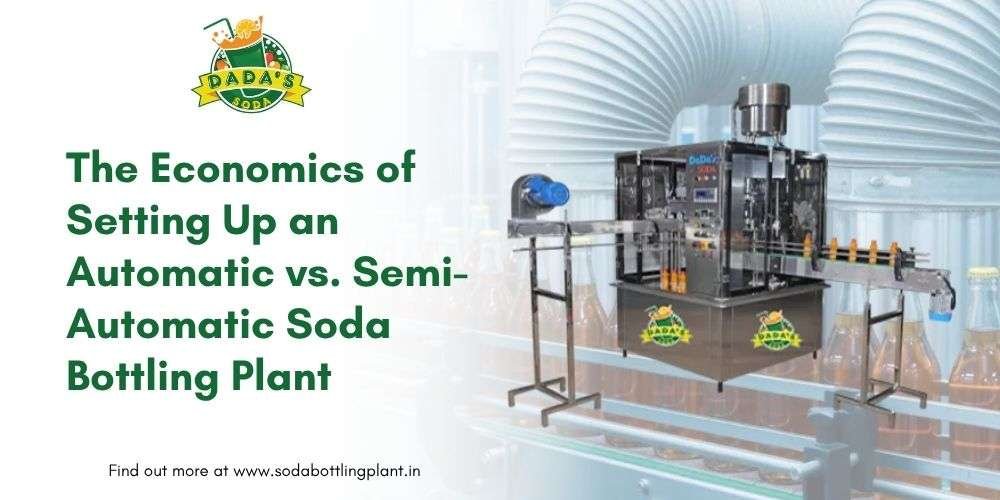 The Economics of Setting Up an Automatic vs. Semi-Automatic Soda Bottling Plant